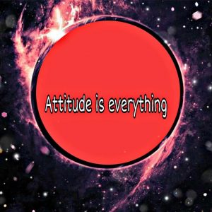 Read more about the article Attitude is Everything!